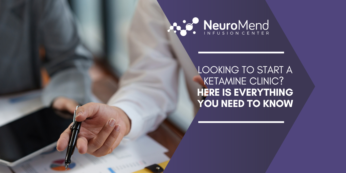Looking to Start a Ketamine Clinic? Here is Everything You Need to Know | NeuroMend Infusion Center